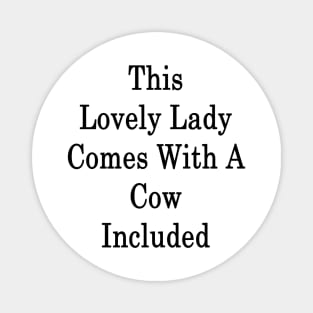 This Lovely Lady Comes With A Cow Included Magnet